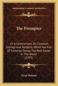 Cover image for The Prompter: Or a Commentary on Common Sayings and Subjects, Which Are Full of Common Sense, the Best Sense in the World (1793)