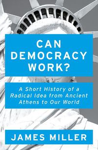 Cover image for Can Democracy Work?: A Short History of a Radical Idea, from Ancient Athens to Our World