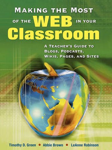 Cover image for Making the Most of the Web in Your Classroom: A Teacher's Guide to Blogs, Podcasts, Wikis, Pages and Sites