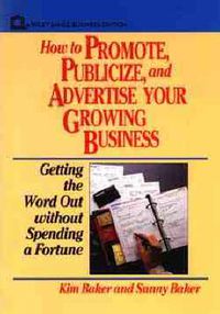Cover image for How to Promote, Publicize, and Advertise Your Growing Business: Getting the Word Out without Spending a Fortune