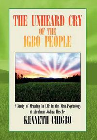 Cover image for The Unheard Cry of the Igbo People: A Study of Meaning in Life in the Meta-Psychology of Abraham Joshua Heschel