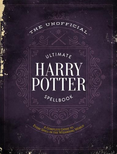 The Unofficial Ultimate Harry Potter Spellbook: A complete reference guide to every spell in the wizarding world