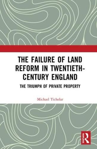 Cover image for The Failure of Land Reform in Twentieth-Century England: The Triumph of Private Property