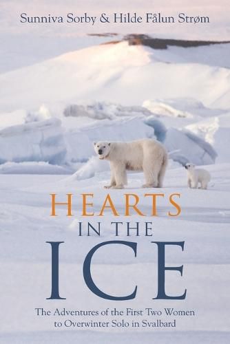 Cover image for Hearts in the Ice: The Adventures of the First Two Women to Overwinter Solo in Svalbard