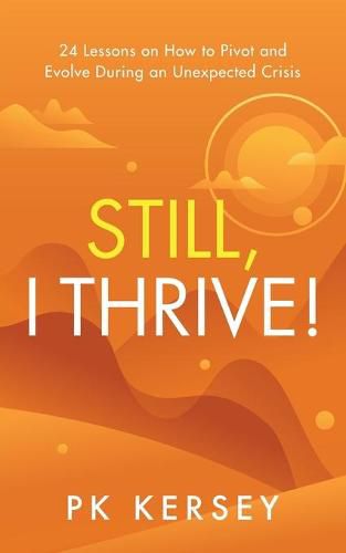 Cover image for Still, I Thrive!: 24 Lessons on How to Pivot and Evolve During an Unexpected Crisis