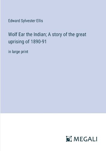 Cover image for Wolf Ear the Indian; A story of the great uprising of 1890-91