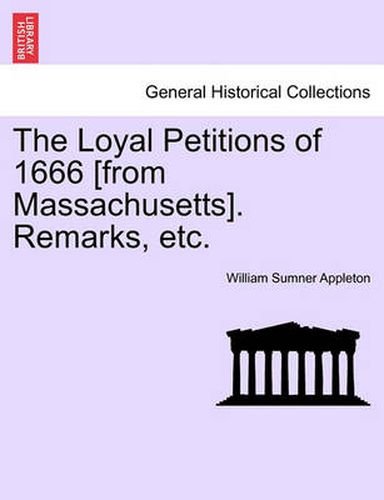 Cover image for The Loyal Petitions of 1666 [from Massachusetts]. Remarks, Etc.