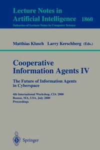 Cover image for Cooperative Information Agents IV - The Future of Information Agents in Cyberspace: 4th International Workshop, CIA 2000 Boston, MA, USA, July 7-9, 2000 Proceedings