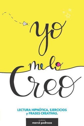 Cover image for Yo me lo creo: Lectura, ejercicios y frases creativas para creer y crear tu vida. Libro creativo.