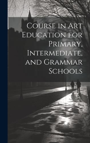 Cover image for Course in Art Education for Primary, Intermediate, and Grammar Schools