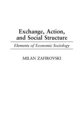 Cover image for Exchange, Action, and Social Structure: Elements of Economic Sociology