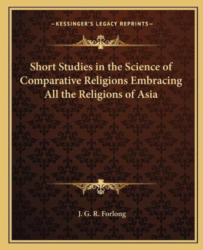 Cover image for Short Studies in the Science of Comparative Religions Embracing All the Religions of Asia
