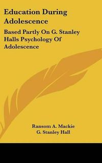 Cover image for Education During Adolescence: Based Partly on G. Stanley Halls Psychology of Adolescence