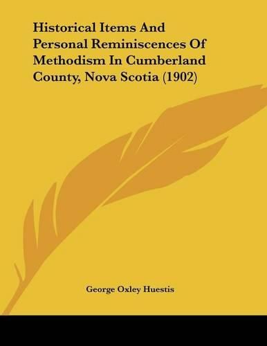 Cover image for Historical Items and Personal Reminiscences of Methodism in Cumberland County, Nova Scotia (1902)