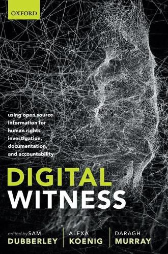 Digital Witness: Using Open Source Information for Human Rights Investigation, Documentation, and Accountability