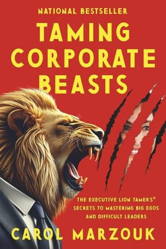 Cover image for Taming Corporate Beasts: The Executive Lion Tamer's(r) Secrets to Mastering Big Egos and Difficult Leaders