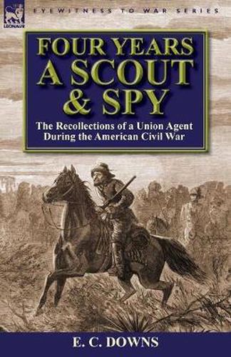 Cover image for Four Years a Scout and Spy: the Recollections of a Union Agent During the American Civil War