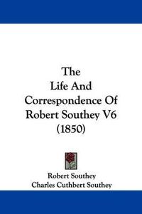 Cover image for The Life And Correspondence Of Robert Southey V6 (1850)