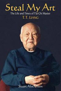 Cover image for Steal My Art: Memoirs of a 100 Year Old T'ai Chi Master, T.T.Liang