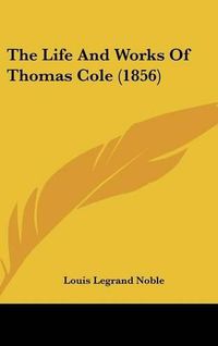 Cover image for The Life and Works of Thomas Cole (1856)