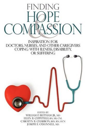 Cover image for Finding Hope and Compassion: Inspiration for Doctors, Nurses, and Other Caregivers Coping with Illness, Disability, or Suffering