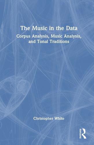 Cover image for The Music in the Data: Corpus Analysis, Music Analysis, and Tonal Traditions