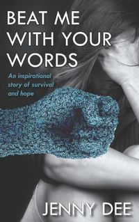 Cover image for Beat Me With Your Words: An Inspirational Story of Survival and Hope