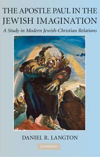 Cover image for The Apostle Paul in the Jewish Imagination: A Study in Modern Jewish-Christian Relations