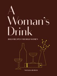 Cover image for A Woman's Drink: Bold Recipes for Bold Women