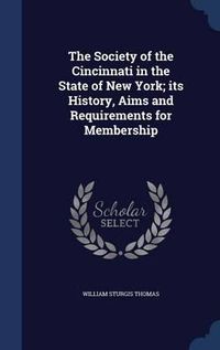 Cover image for The Society of the Cincinnati in the State of New York; Its History, Aims and Requirements for Membership