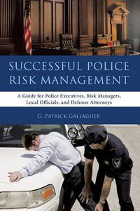 Cover image for Successful Police Risk Management: A Guide for Police Executives, Risk Managers, Local Officials, and Defense Attorneys