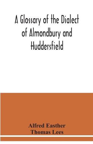 Cover image for A glossary of the dialect of Almondbury and Huddersfield