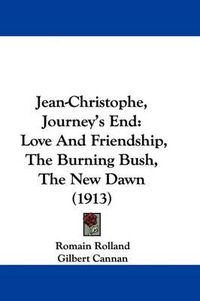 Cover image for Jean-Christophe, Journey's End: Love and Friendship, the Burning Bush, the New Dawn (1913)