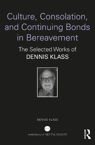 Cover image for Culture, Consolation, and Continuing Bonds in Bereavement: The Selected Works of Dennis Klass