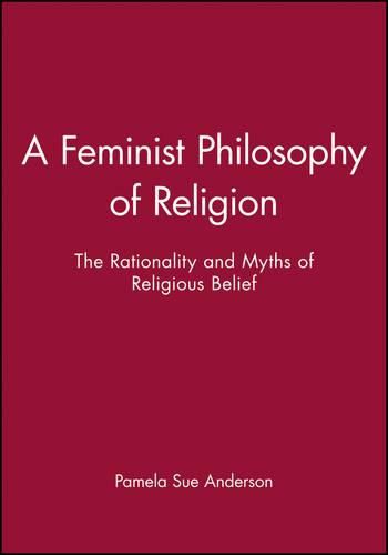 Cover image for A Feminist Philosophy of Religion: The Rationality and Myths of Religious Belief