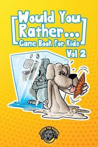 Cover image for Would You Rather Game Book for Kids: 200 More Challenging Choices, Silly Scenarios, and Side-Splitting Situations Your Family Will Love (Vol 2)