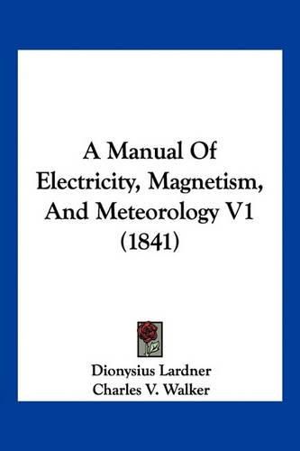 A Manual of Electricity, Magnetism, and Meteorology V1 (1841)