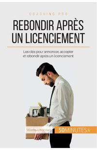 Cover image for Rebondir apres un licenciement: Les cles pour annoncer, accepter et rebondir apres un licenciement