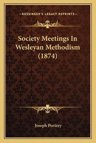 Cover image for Society Meetings in Wesleyan Methodism (1874)