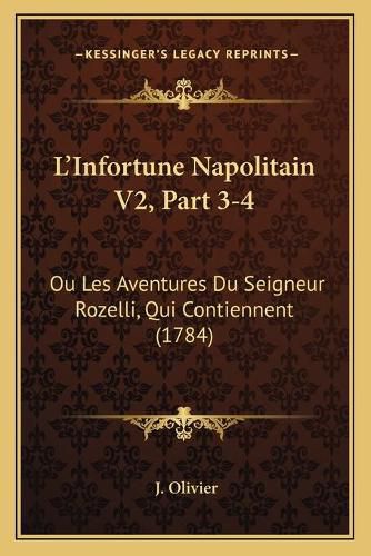 L'Infortune Napolitain V2, Part 3-4: Ou Les Aventures Du Seigneur Rozelli, Qui Contiennent (1784)