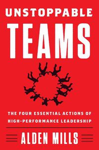 Cover image for Unstoppable Teams: The Four Essential Actions of High-Performance Leadership