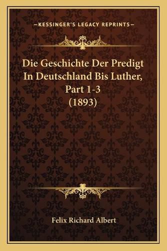 Cover image for Die Geschichte Der Predigt in Deutschland Bis Luther, Part 1-3 (1893)