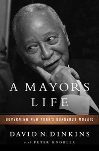 Cover image for A Mayor's Life: Governing New York's Gorgeous Mosaic