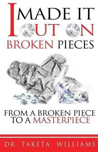 Cover image for I Made It Out On Broken Pieces: From A Broken Piece To A Masterpiece