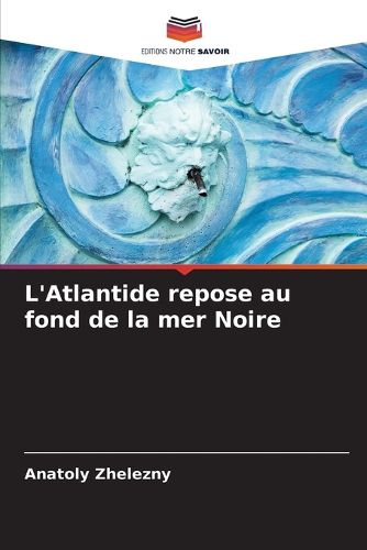 Cover image for L'Atlantide repose au fond de la mer Noire