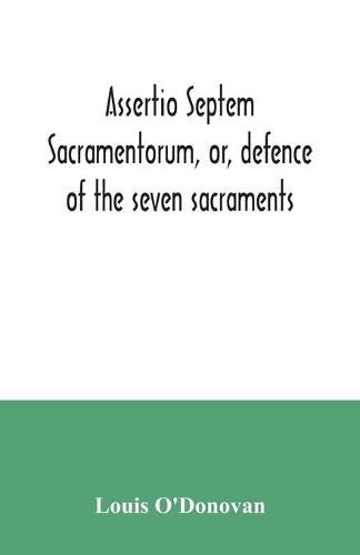 Cover image for Assertio septem sacramentorum, or, defence of the seven sacraments