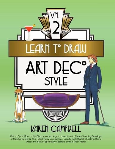 Cover image for Learn to Draw Art Deco Style Vol. 2: Return Once More to the Glamorous Jazz Age to Learn How to Create Stunning Drawings of Handsome Gents, Their Sleek Furry Companions, Unbelievably Realistic-Looking Home Decor, the Best of Speakeasy Cockta