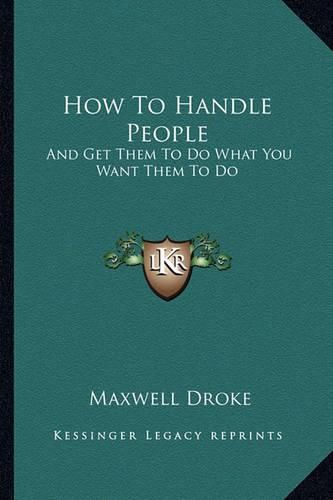 Cover image for How to Handle People: And Get Them to Do What You Want Them to Do