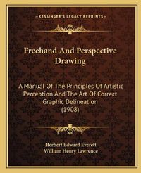 Cover image for FreeHand and Perspective Drawing: A Manual of the Principles of Artistic Perception and the Art of Correct Graphic Delineation (1908)