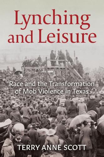 Cover image for Lynching and Leisure: Race and the Transformation of Mob Violence in Texas